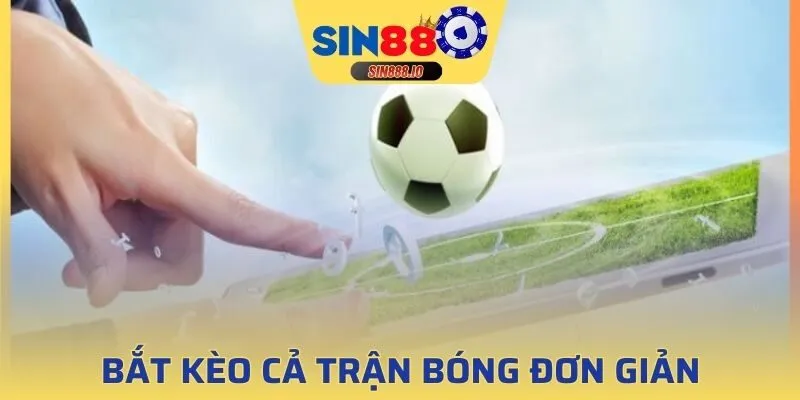 Bắt kèo cả trận bóng giúp bạn có cái nhìn tổng quan