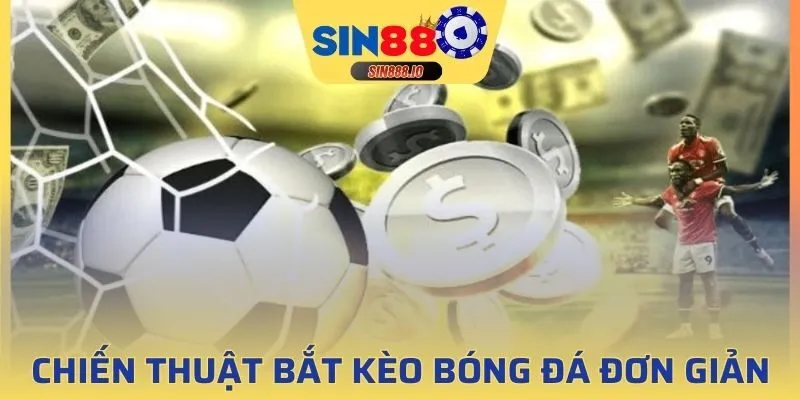 Chiến thuật bắt kèo bóng đá đơn giản, thắng lớn