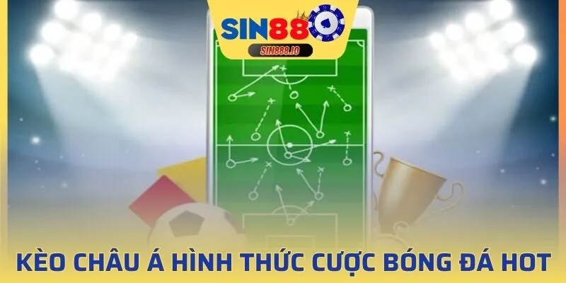 Kèo Châu Á là gì, đây là hình thức cược bóng đá cực hot