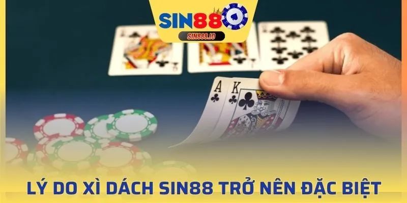 Lý do Xì Dách SIN88 trở nên đặc biệt